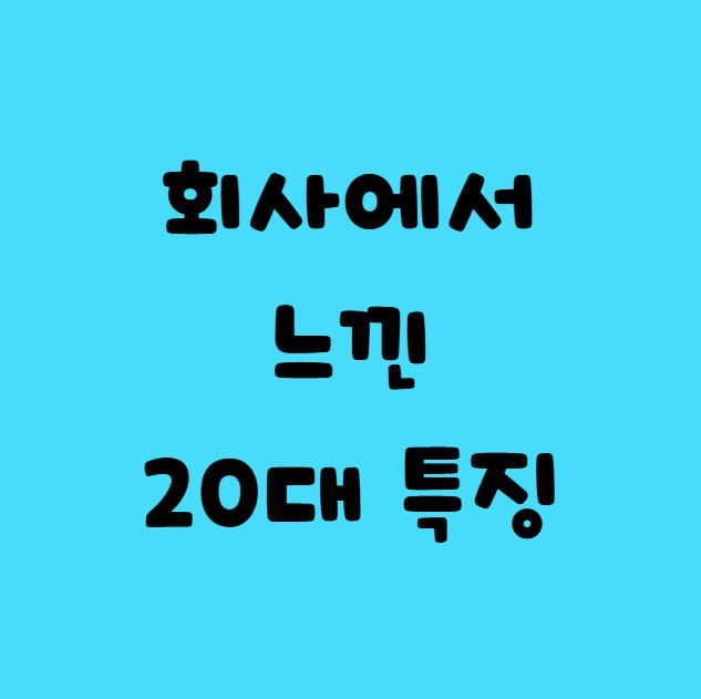 회사에서 느낀 20대 특징